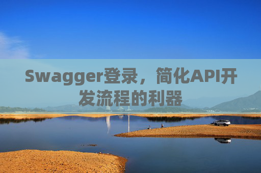 Swagger登录，简化API开发流程的利器